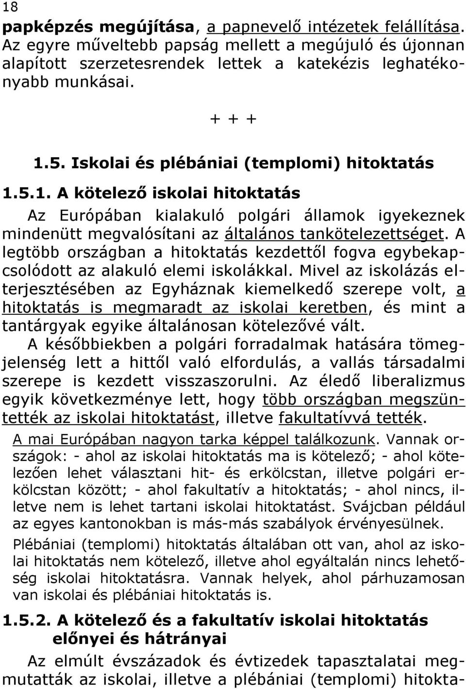 A legtöbb országban a hitoktatás kezdettől fogva egybekapcsolódott az alakuló elemi iskolákkal.