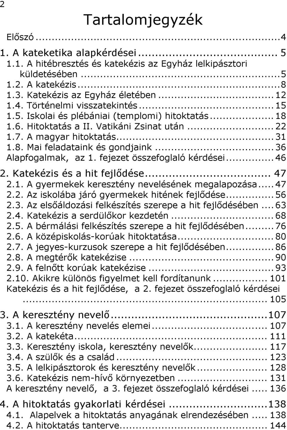 .. 36 Alapfogalmak, az 1. fejezet összefoglaló kérdései... 46 2. Katekézis és a hit fejlődése... 47 2.1. A gyermekek keresztény nevelésének megalapozása... 47 2.2. Az iskolába járó gyermekek hitének fejlődése.