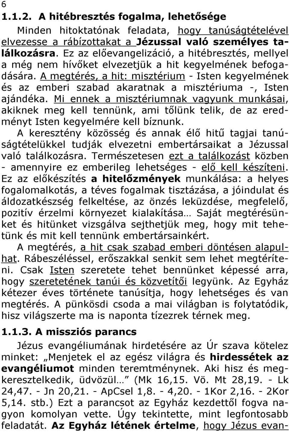 A megtérés, a hit: misztérium - Isten kegyelmének és az emberi szabad akaratnak a misztériuma -, Isten ajándéka.