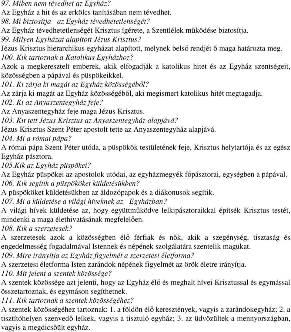 Jézus Krisztus hierarchikus egyházat alapított, melynek belsı rendjét ı maga határozta meg. 100. Kik tartoznak a Katolikus Egyházhoz?