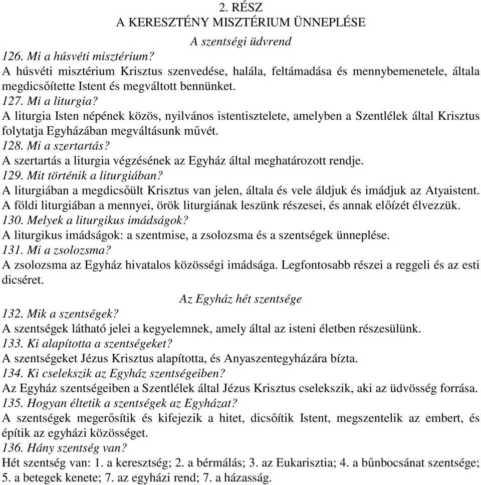 A liturgia Isten népének közös, nyilvános istentisztelete, amelyben a Szentlélek által Krisztus folytatja Egyházában megváltásunk mővét. 128. Mi a szertartás?