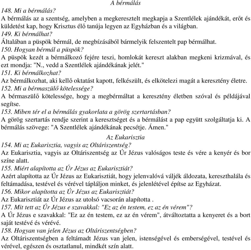 A püspök kezét a bérmálkozó fejére teszi, homlokát kereszt alakban megkeni krizmával, és ezt mondja: "N., vedd a Szentlélek ajándékának jelét." 151. Ki bérmálkozhat?