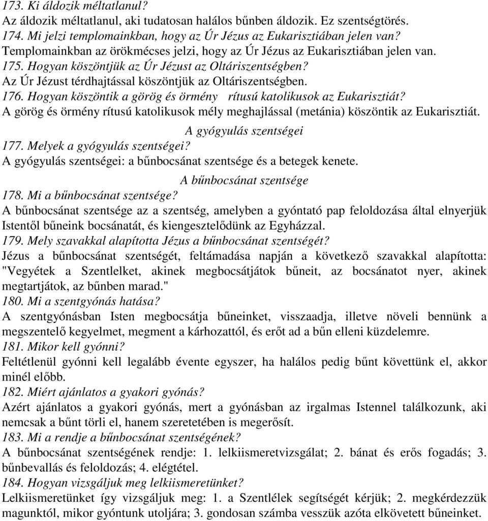 176. Hogyan köszöntik a görög és örmény rítusú katolikusok az Eukarisztiát? A görög és örmény rítusú katolikusok mély meghajlással (metánia) köszöntik az Eukarisztiát. A gyógyulás szentségei 177.