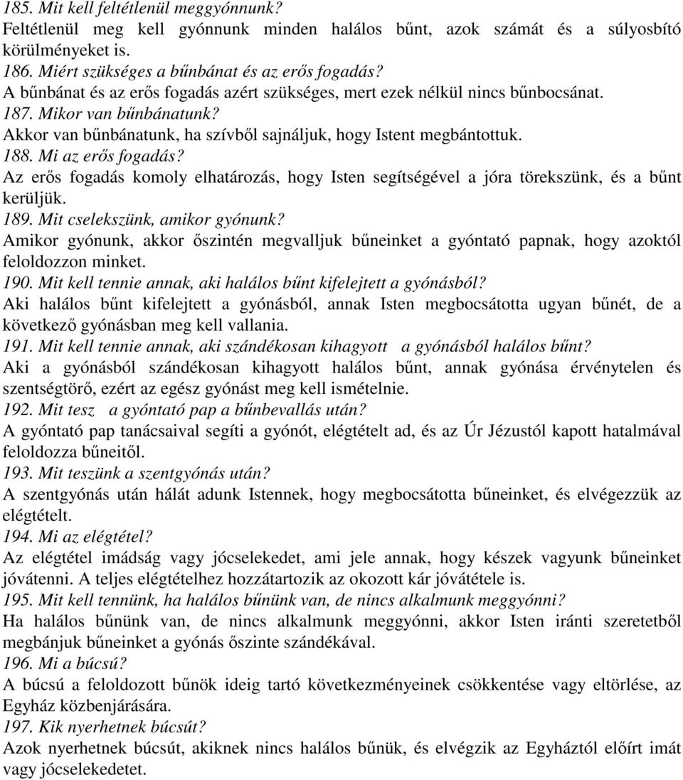 Mi az erıs fogadás? Az erıs fogadás komoly elhatározás, hogy Isten segítségével a jóra törekszünk, és a bőnt kerüljük. 189. Mit cselekszünk, amikor gyónunk?