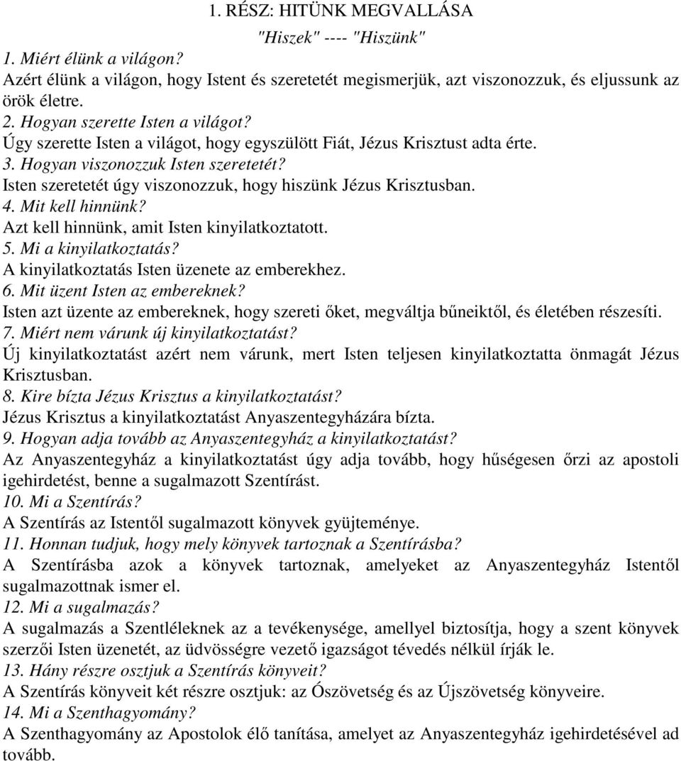 Isten szeretetét úgy viszonozzuk, hogy hiszünk Jézus Krisztusban. 4. Mit kell hinnünk? Azt kell hinnünk, amit Isten kinyilatkoztatott. 5. Mi a kinyilatkoztatás?