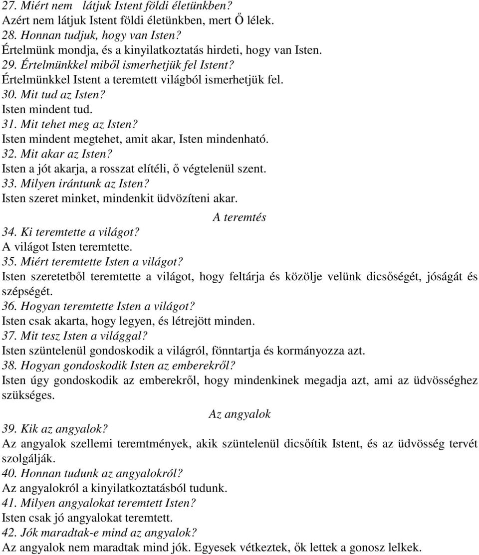 Isten mindent tud. 31. Mit tehet meg az Isten? Isten mindent megtehet, amit akar, Isten mindenható. 32. Mit akar az Isten? Isten a jót akarja, a rosszat elítéli, ı végtelenül szent. 33.