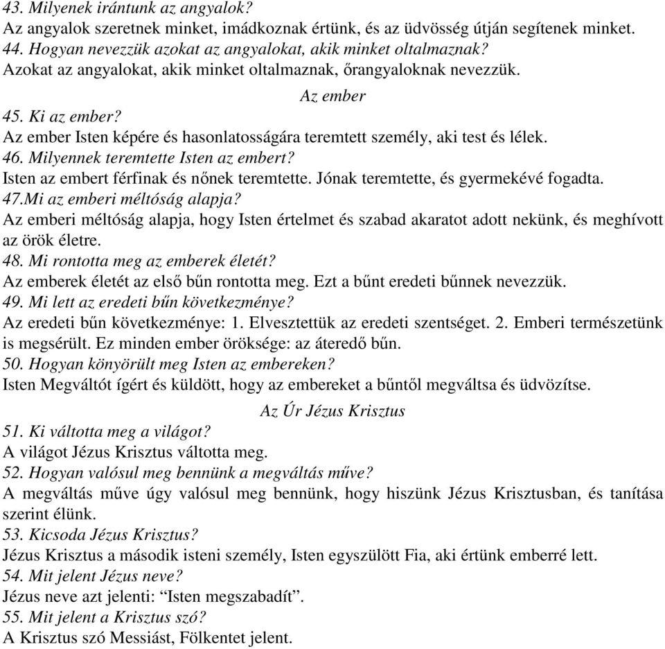 Milyennek teremtette Isten az embert? Isten az embert férfinak és nınek teremtette. Jónak teremtette, és gyermekévé fogadta. 47.Mi az emberi méltóság alapja?