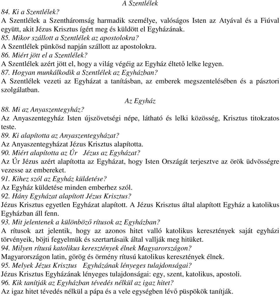 A Szentlélek azért jött el, hogy a világ végéig az Egyház éltetı lelke legyen. 87. Hogyan munkálkodik a Szentlélek az Egyházban?