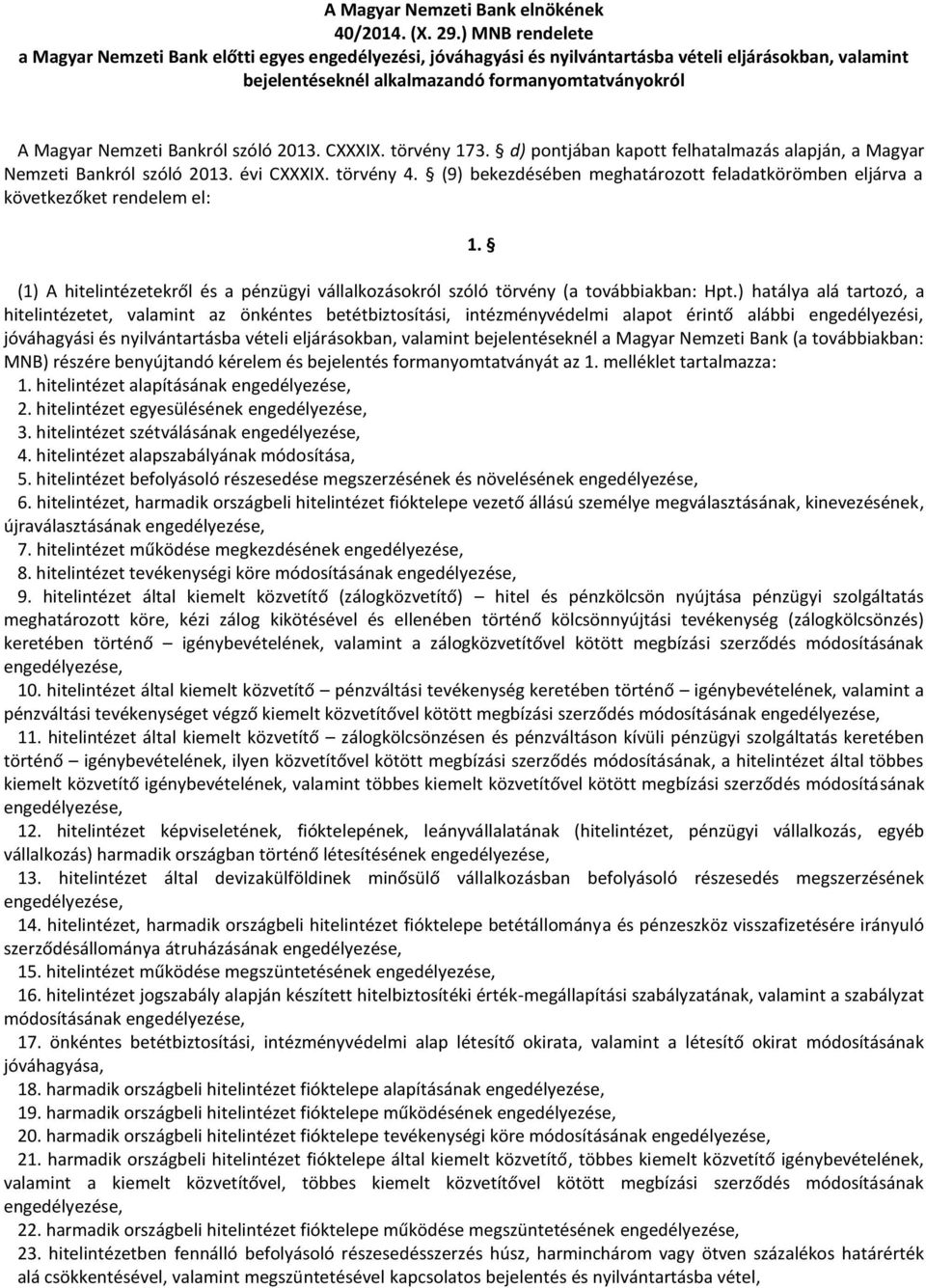 Bankról szóló 2013. CXXXIX. törvény 173. d) pontjában kapott felhatalmazás alapján, a Magyar Nemzeti Bankról szóló 2013. évi CXXXIX. törvény 4.