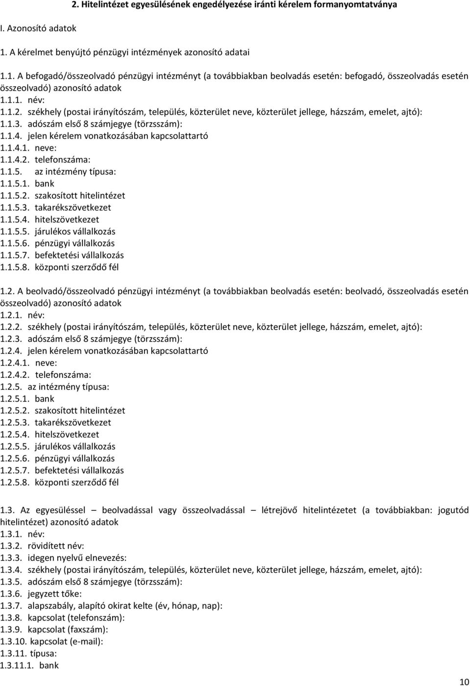 1.1. név: 1.1.2. székhely (postai irányítószám, település, közterület neve, közterület jellege, házszám, emelet, ajtó): 1.1.3. adószám első 8 számjegye (törzsszám): 1.1.4.