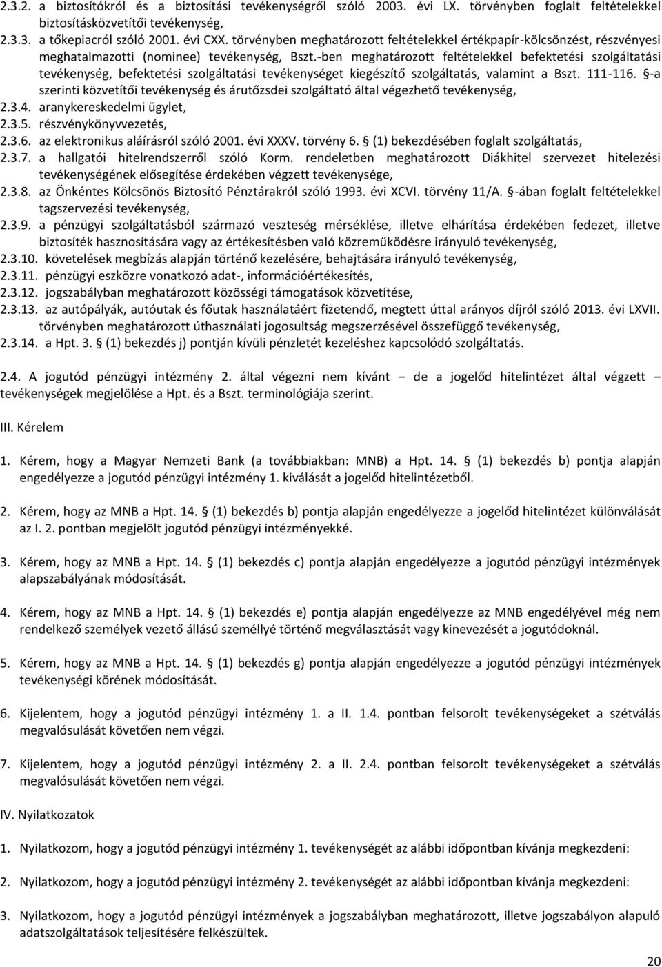 -ben meghatározott feltételekkel befektetési szolgáltatási tevékenység, befektetési szolgáltatási tevékenységet kiegészítő szolgáltatás, valamint a Bszt. 111-116.