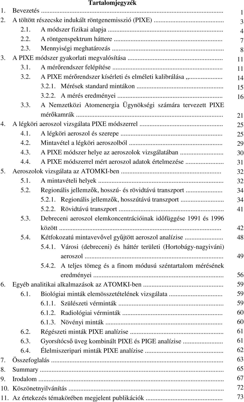 .. 3.3. A Nemzetközi Atomenergia Ügynökségi számára tervezett PIXE mér kamrák... 4. A légköri aeroszol vizsgálata PIXE módszerrel... 4.1. A légköri aeroszol és szerepe... 4.2.