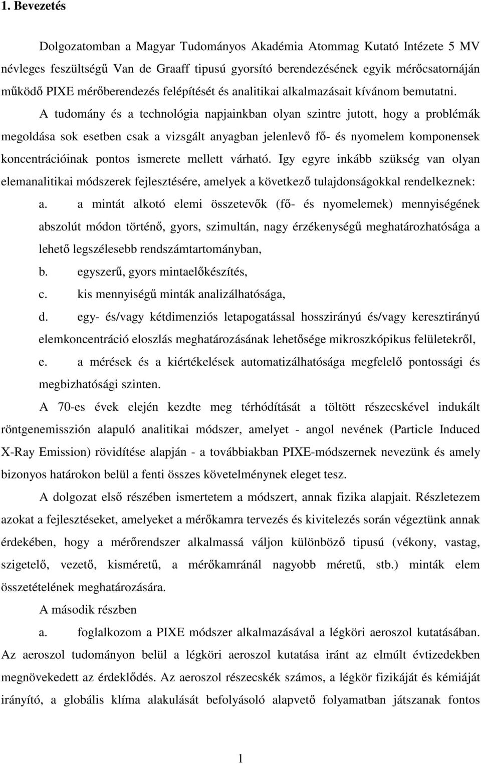 A tudomány és a technológia napjainkban olyan szintre jutott, hogy a problémák megoldása sok esetben csak a vizsgált anyagban jelenlev f - és nyomelem komponensek koncentrációinak pontos ismerete