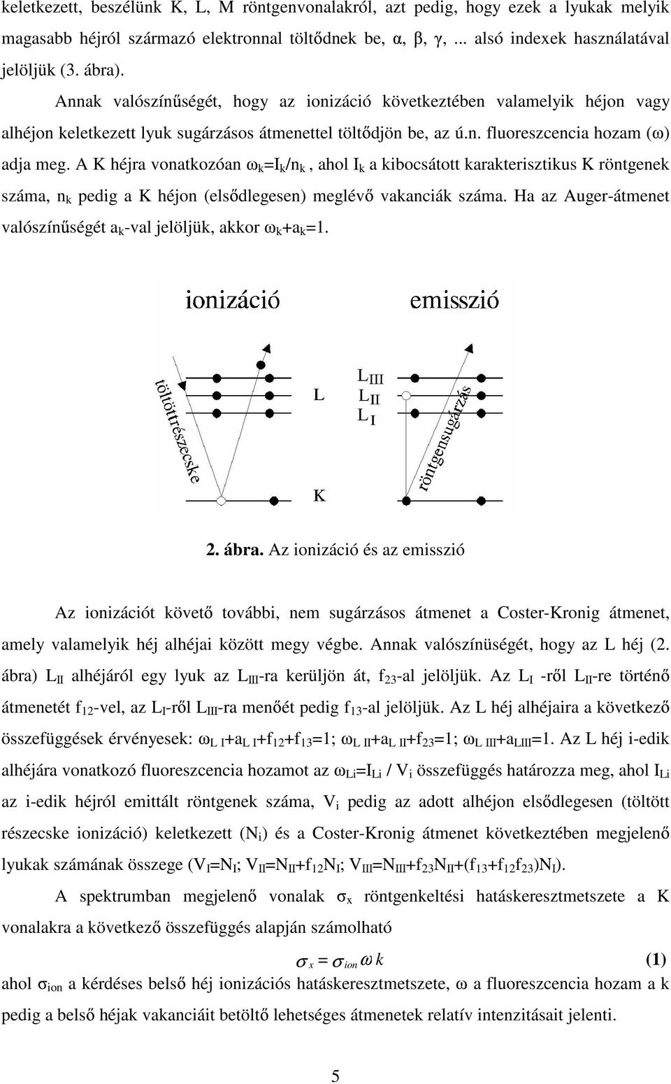 A K héjra vonatkozóan k=i k /n k, ahol I k a kibocsátott karakterisztikus K röntgenek száma, n k pedig a K héjon (els dlegesen) meglév vakanciák száma.