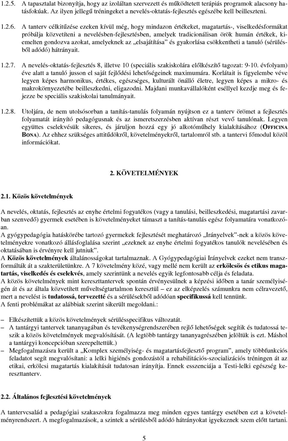 A tanterv célkitűzése ezeken kívül még, hogy mindazon értékeket, magatartás-, viselkedésformákat próbálja közvetíteni a nevelésben-fejlesztésben, amelyek tradicionálisan örök humán értékek, kiemelten