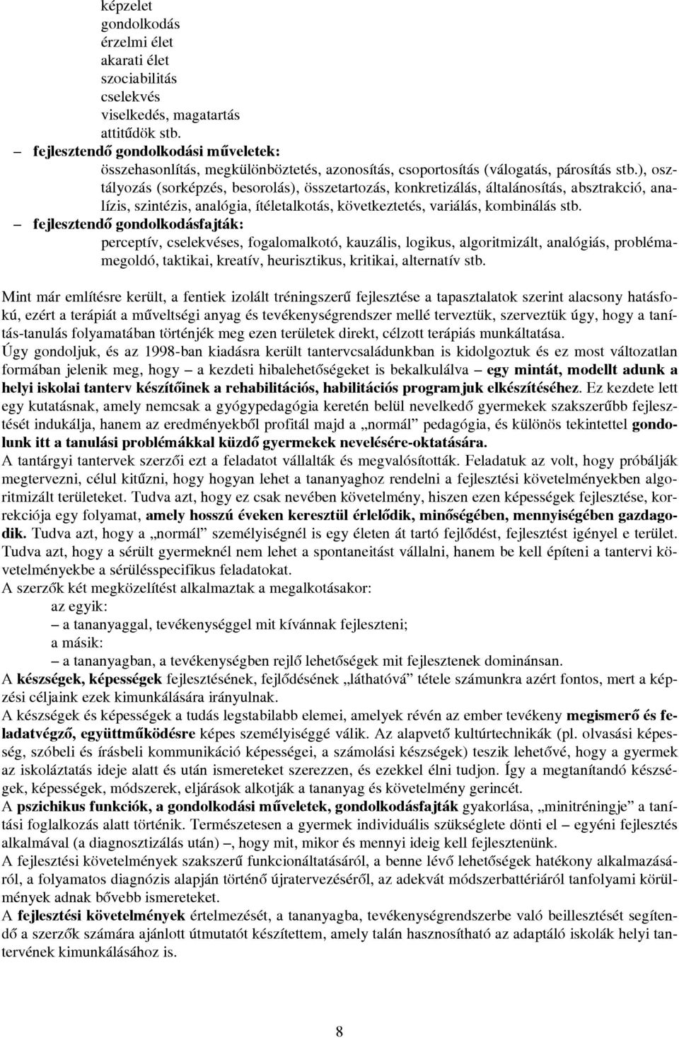 ), osztályozás (sorképzés, besorolás), összetartozás, konkretizálás, általánosítás, absztrakció, analízis, szintézis, analógia, ítéletalkotás, következtetés, variálás, kombinálás stb.