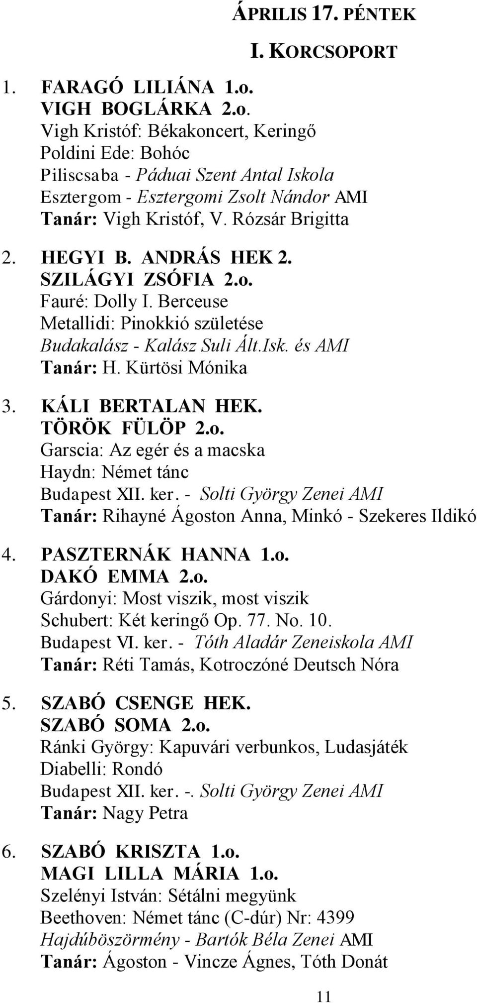 HEGYI B. ANDRÁS HEK 2. SZILÁGYI ZSÓFIA 2.o. Fauré: Dolly I. Berceuse Metallidi: Pinokkió születése Budakalász - Kalász Suli Ált.Isk. és AMI Tanár: H. Kürtösi Mónika 3. KÁLI BERTALAN HEK.