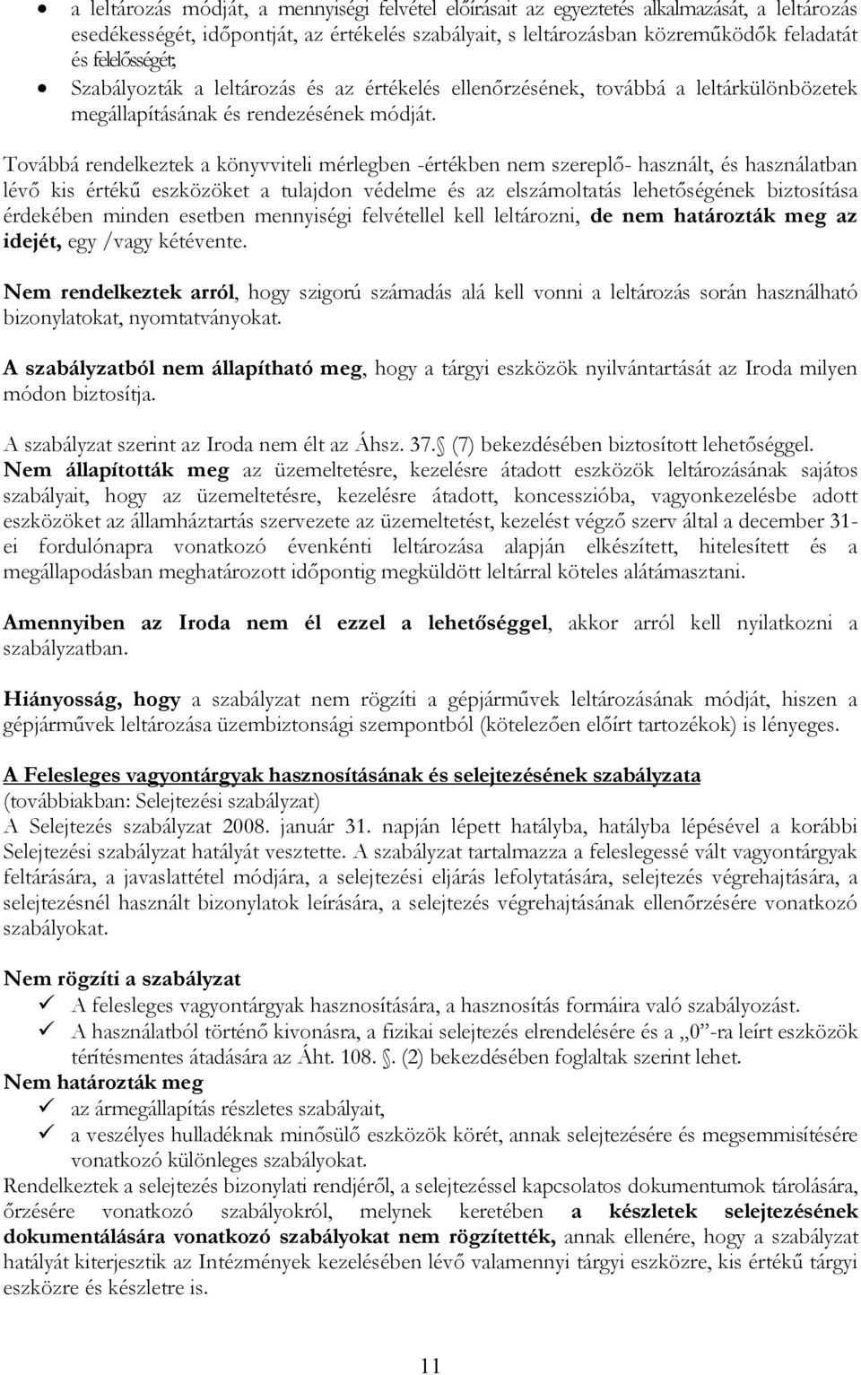 Továbbá rendelkeztek a könyvviteli mérlegben -értékben nem szereplő- használt, és használatban lévő kis értékű eszközöket a tulajdon védelme és az elszámoltatás lehetőségének biztosítása érdekében