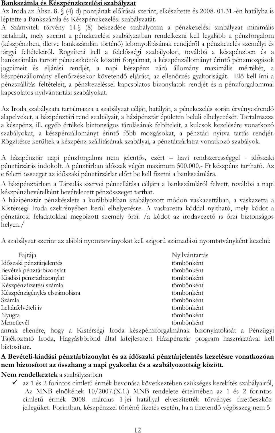 (8) bekezdése szabályozza a pénzkezelési szabályzat minimális tartalmát, mely szerint a pénzkezelési szabályzatban rendelkezni kell legalább a pénzforgalom (készpénzben, illetve bankszámlán történő)