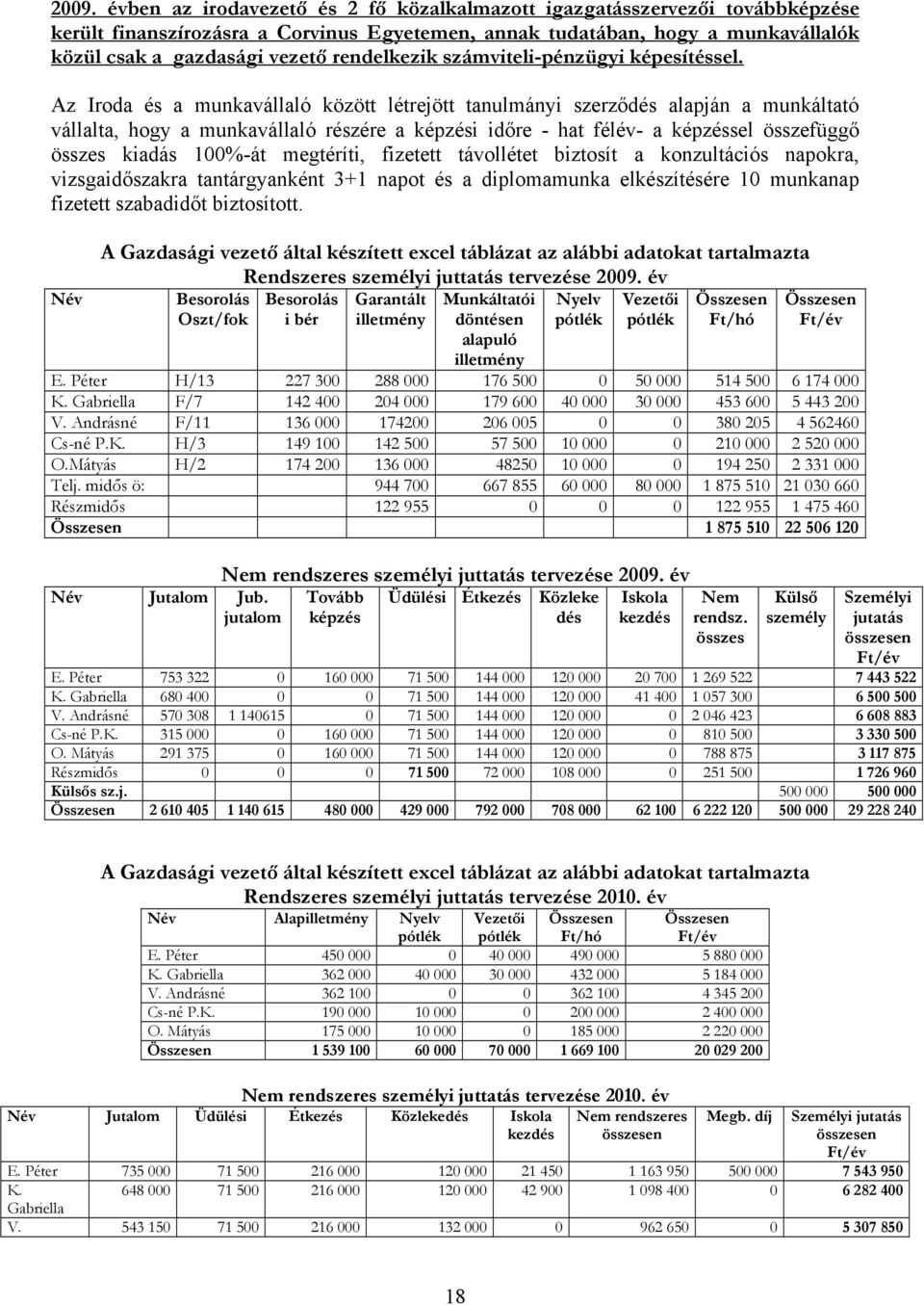 Az Iroda és a munkavállaló között létrejött tanulmányi szerződés alapján a munkáltató vállalta, hogy a munkavállaló részére a képzési időre - hat félév- a képzéssel összefüggő összes kiadás 100%-át