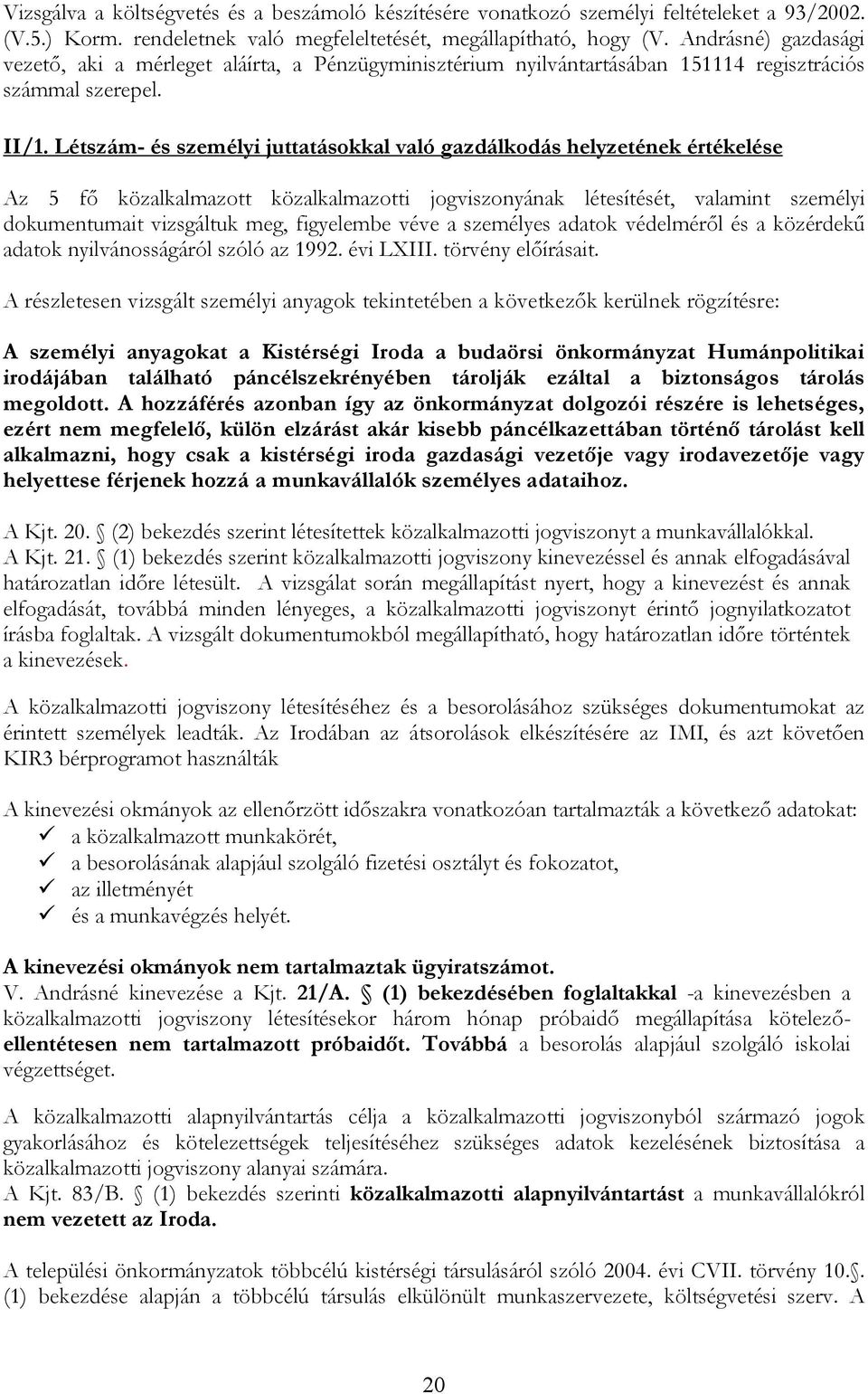 Létszám- és személyi juttatásokkal való gazdálkodás helyzetének értékelése Az 5 fő közalkalmazott közalkalmazotti jogviszonyának létesítését, valamint személyi dokumentumait vizsgáltuk meg,