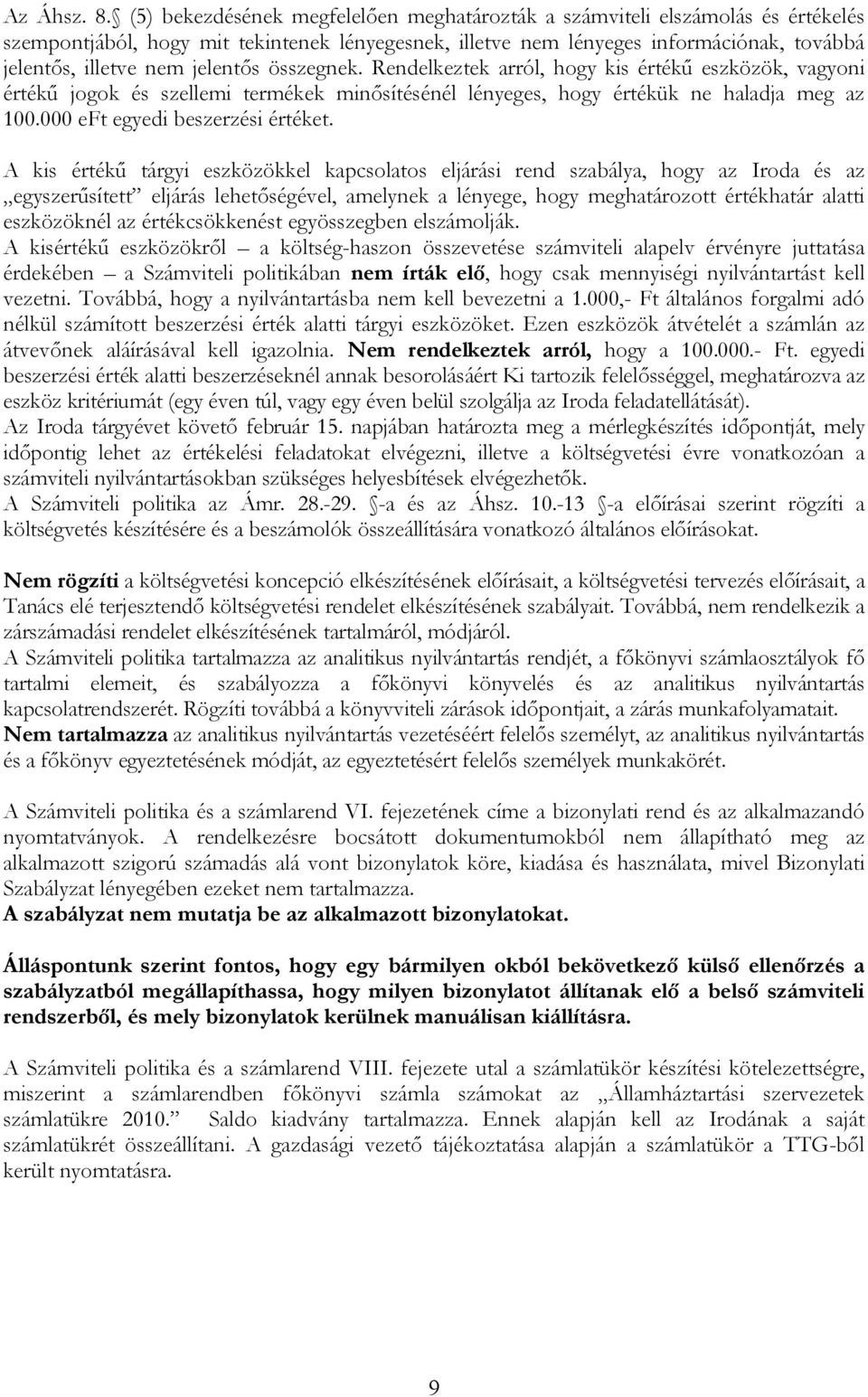 jelentős összegnek. Rendelkeztek arról, hogy kis értékű eszközök, vagyoni értékű jogok és szellemi termékek minősítésénél lényeges, hogy értékük ne haladja meg az 100.