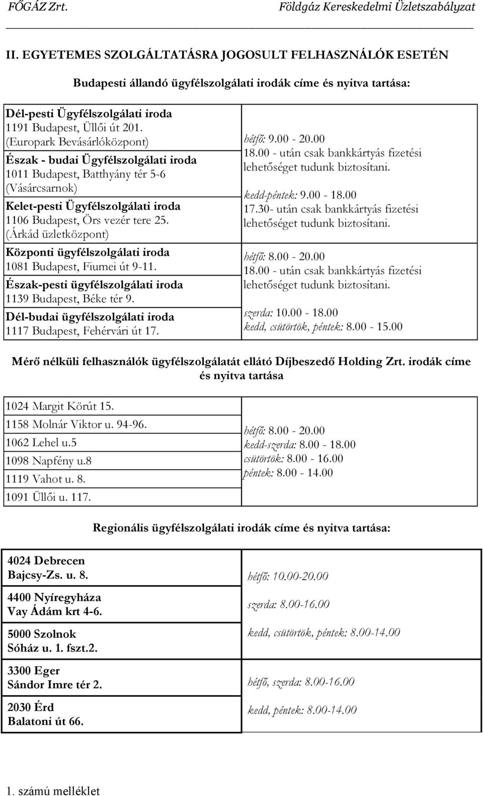 (Árkád üzletközpont) Központi ügyfélszolgálati iroda 1081 Budapest, Fiumei út 9-11. Észak-pesti ügyfélszolgálati iroda 1139 Budapest, Béke tér 9.