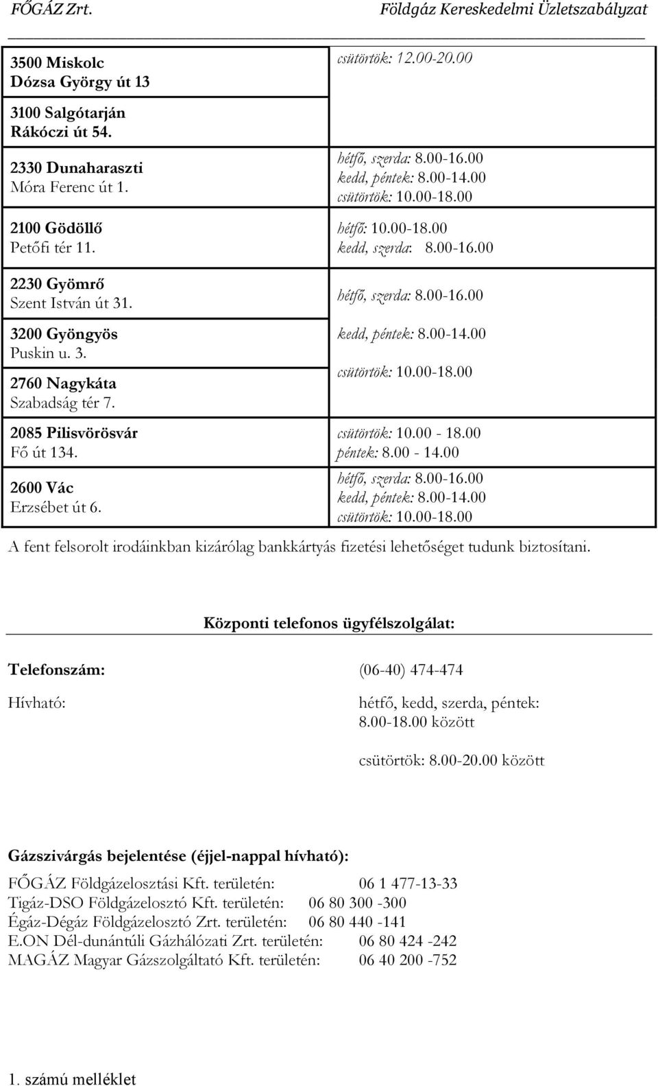 00-14.00 hétfő, szerda: 8.00-16.00 kedd, péntek: 8.00-14.00 csütörtök: 10.00-18.00 A fent felsorolt irodáinkban kizárólag bankkártyás fizetési lehetőséget tudunk biztosítani.