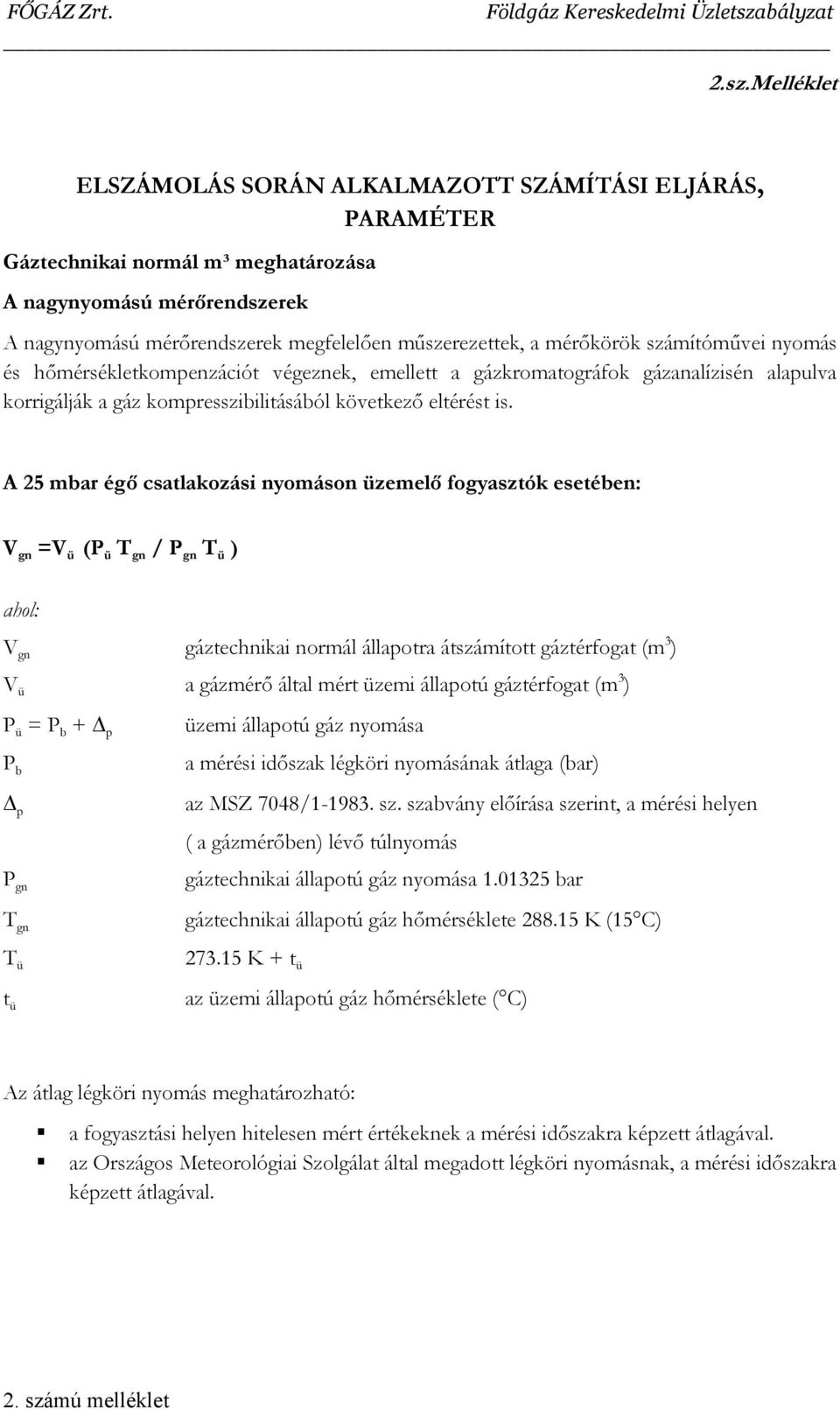 A 25 mbar égő csatlakozási nyomáson üzemelő fogyasztók esetében: V gn =V ü (P ü T gn / P gn T ü ) ahol: V gn gáztechnikai normál állapotra átszámított gáztérfogat (m 3 ) V ü a gázmérő által mért