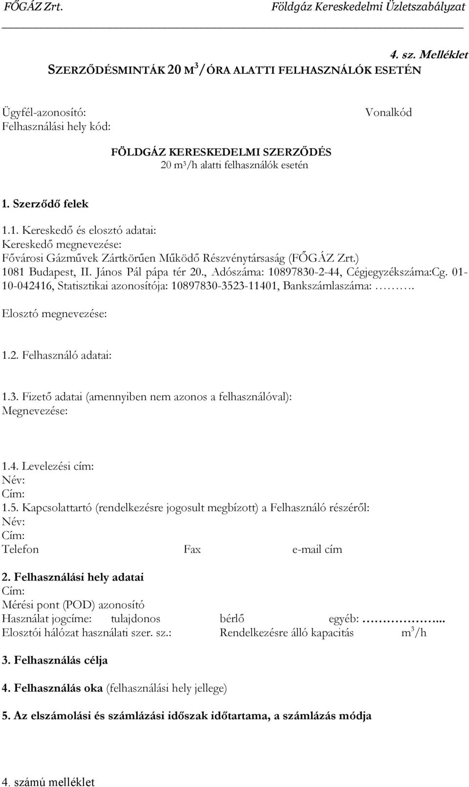 , Adószáma: 10897830-2-44, Cégjegyzékszáma:Cg. 01-10-042416, Statisztikai azonosítója: 10897830-3523-11401, Bankszámlaszáma:. Elosztó megnevezése: 1.2. Felhasználó adatai: 1.3. Fizető adatai (amennyiben nem azonos a felhasználóval): Megnevezése: 1.