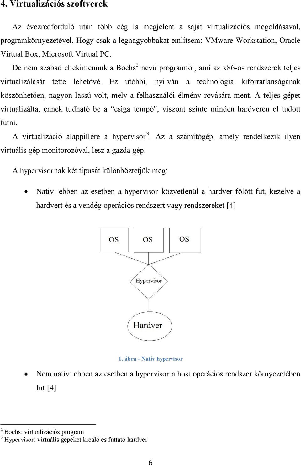 De nem szabad eltekintenünk a Bochs 2 nevű programtól, ami az x86-os rendszerek teljes virtualizálását tette lehetővé.