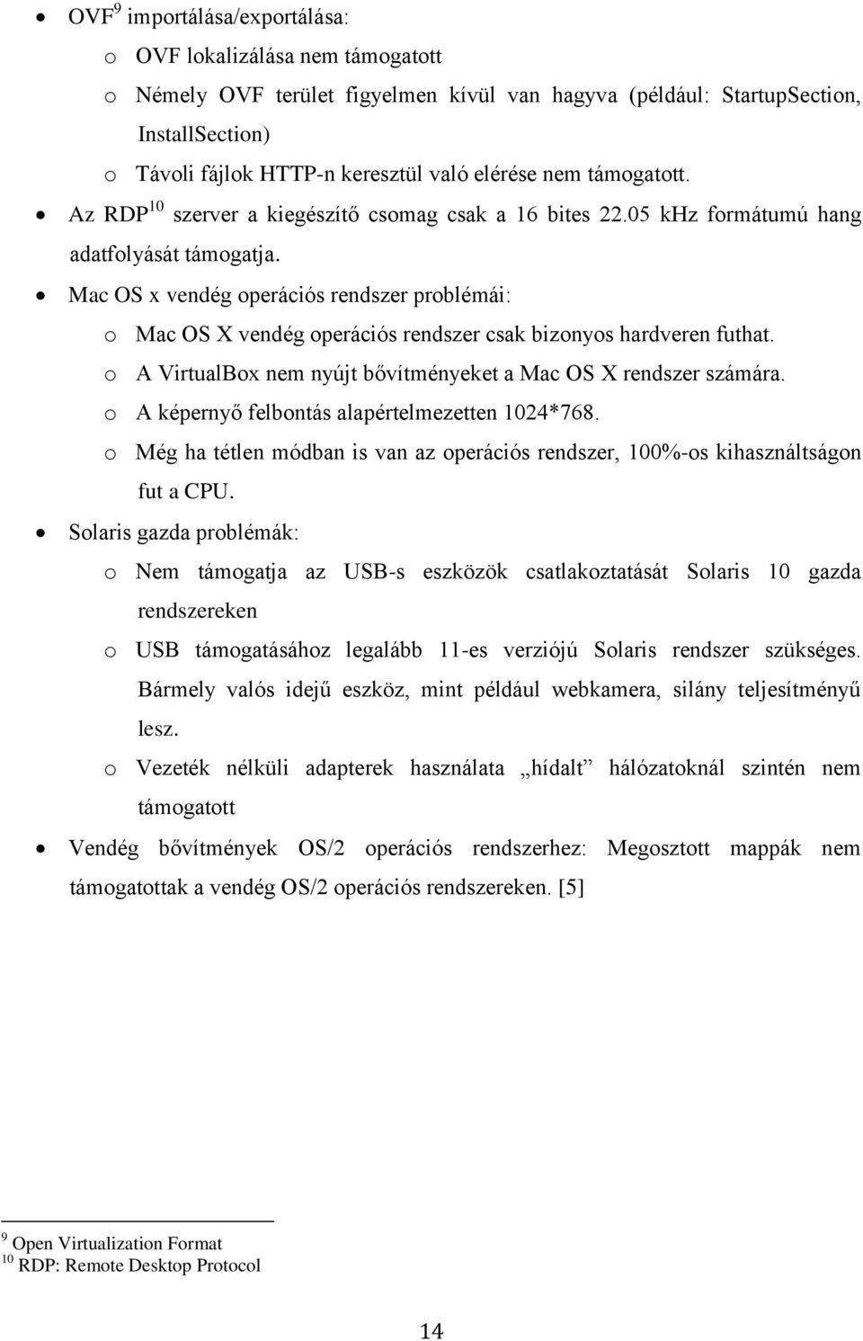 Mac OS x vendég operációs rendszer problémái: o Mac OS X vendég operációs rendszer csak bizonyos hardveren futhat. o A VirtualBox nem nyújt bővítményeket a Mac OS X rendszer számára.