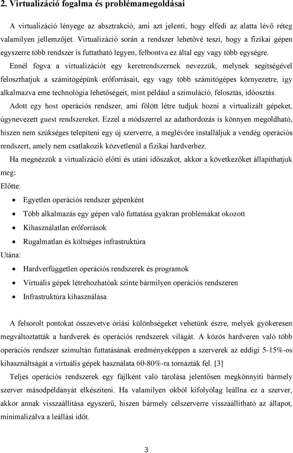 Ennél fogva a virtualizációt egy keretrendszernek nevezzük, melynek segítségével feloszthatjuk a számítógépünk erőforrásait, egy vagy több számítógépes környezetre, így alkalmazva eme technológia