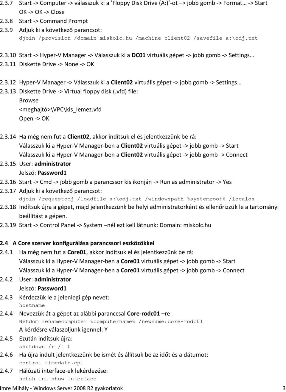 3.13 Diskette Drive -> Virtual floppy disk (.vfd) file: Browse <meghajtó>\vpc\kis_lemez.vfd Open -> OK 2.3.14 Ha még nem fut a Client02, akkor indítsuk el és jelentkezzünk be rá: Válasszuk ki a