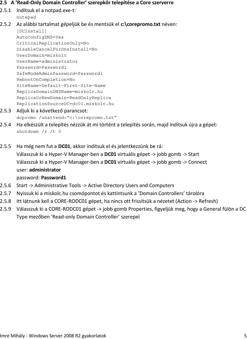 RebootOnCompletion=No SiteName=Default-First-Site-Name ReplicaDomainDNSName=miskolc.hu ReplicaOrNewDomain=ReadOnlyReplica ReplicationSourceDC=dc01.miskolc.hu 2.5.