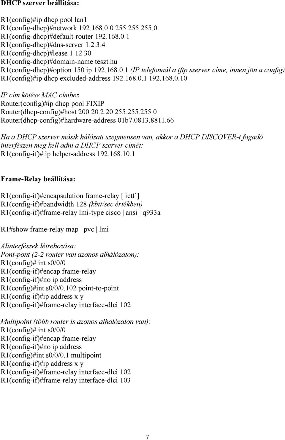 168.0.1 192.168.0.10 IP cím kötése MAC címhez Router(config)#ip dhcp pool FIXIP Router(dhcp-config)#host 200.20.2.20 255.255.255.0 Router(dhcp-config)#hardware-address 01b7.0813.8811.