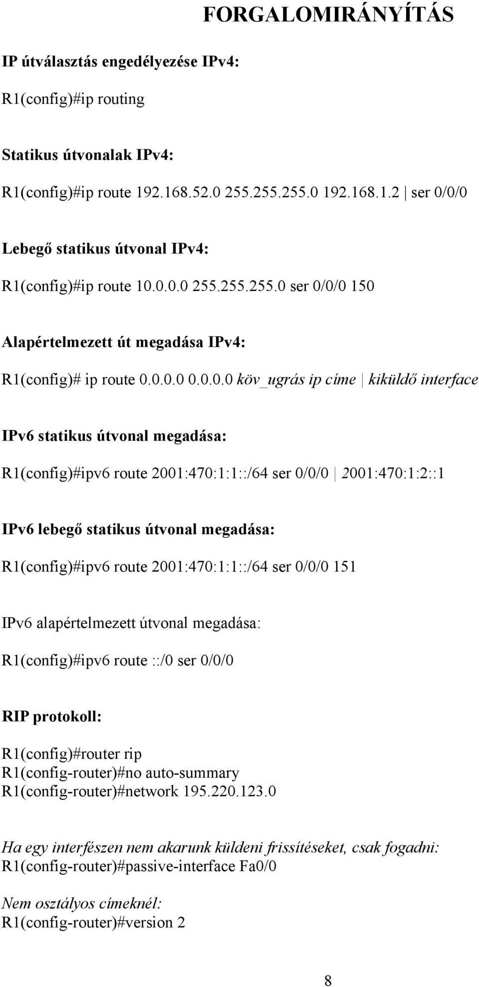 2001:470:1:1::/64 ser 0/0/0 2001:470:1:2::1 IPv6 lebegő statikus útvonal megadása: R1(config)#ipv6 route 2001:470:1:1::/64 ser 0/0/0 151 IPv6 alapértelmezett útvonal megadása: R1(config)#ipv6 route