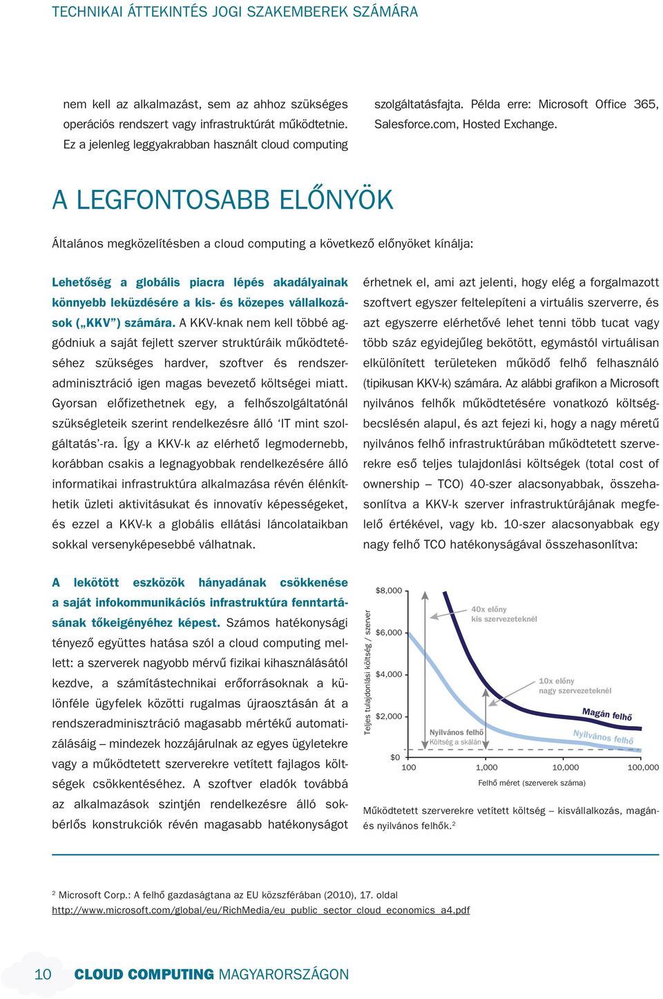 A LEGFONTOSABB ELÔNYÖK Általános megközelítésben a cloud computing a következô elônyöket kínálja: Lehetôség a globális piacra lépés akadályainak könnyebb leküzdésére a kis- és közepes vállalkozások (