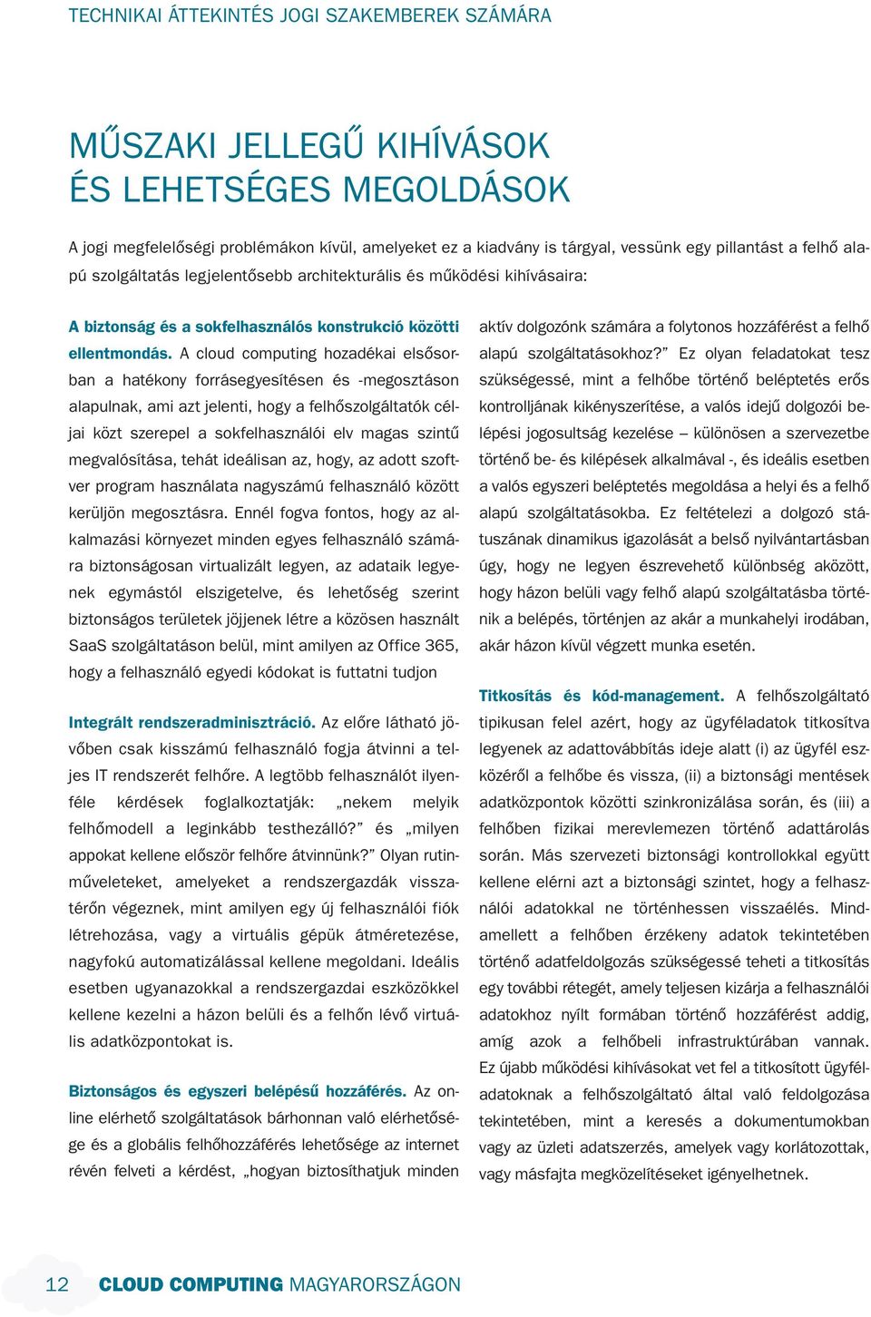 A cloud computing hozadékai elsôsorban a hatékony forrásegyesítésen és -megosztáson alapulnak, ami azt jelenti, hogy a felhôszolgáltatók céljai közt szerepel a sokfelhasználói elv magas szintû