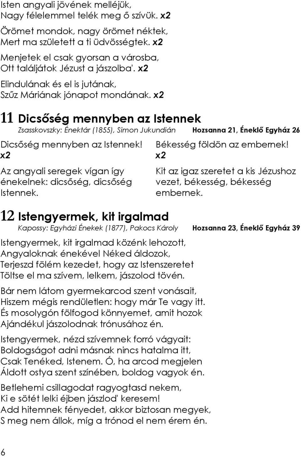 x2 11 Dicsőség mennyben az Istennek Zsasskovszky: Énektár (1855), Simon Jukundián Hozsanna 21, Éneklő Egyház 26 Dicsőség mennyben az Istennek!