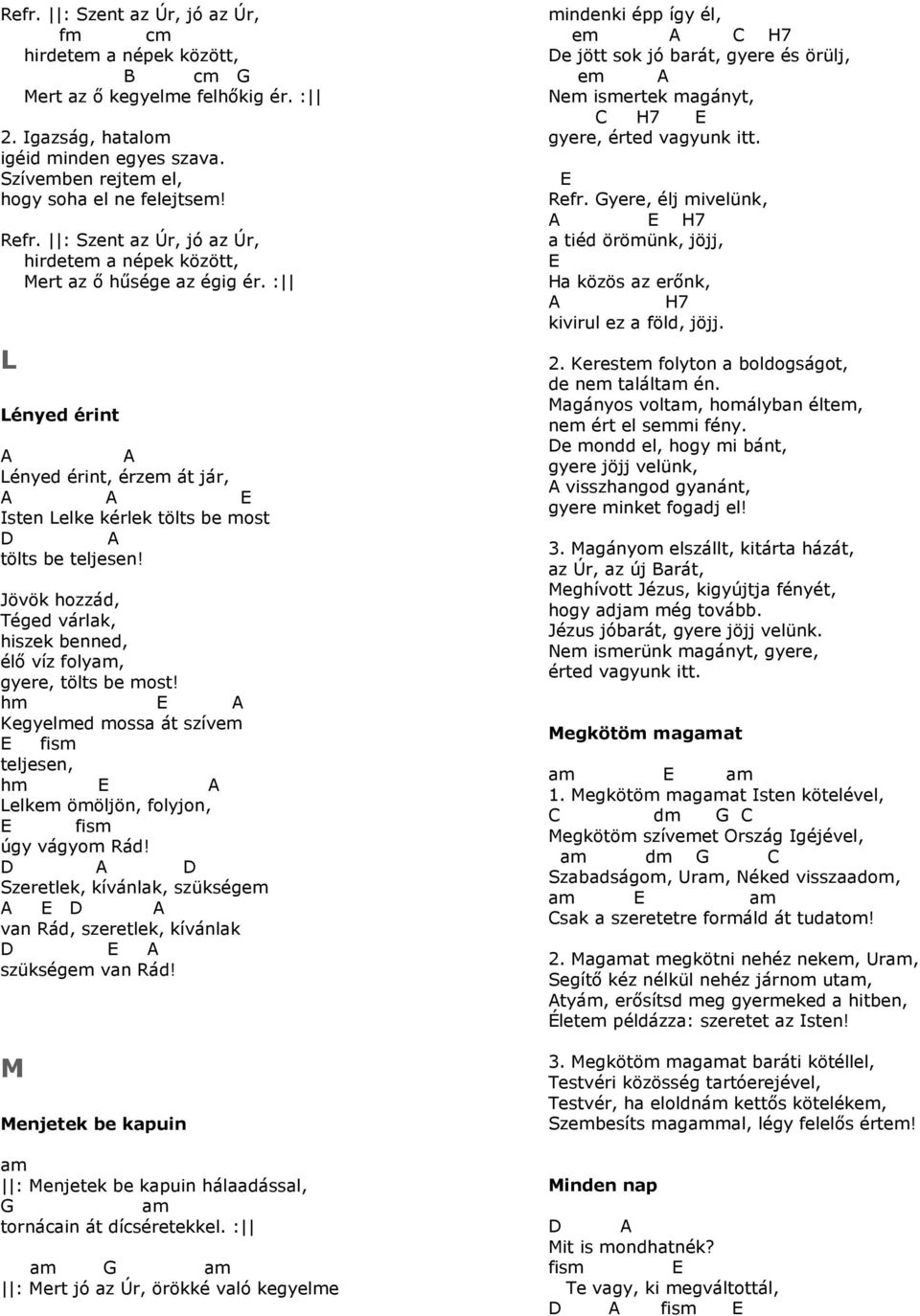 Jövök hozzád, Téged várlak, hiszek benned, élı víz folyam, gyere, tölts be most! Kegyelmed mossa át szív fism teljesen, Lelk ömöljön, folyjon, fism úgy vágyom Rád!