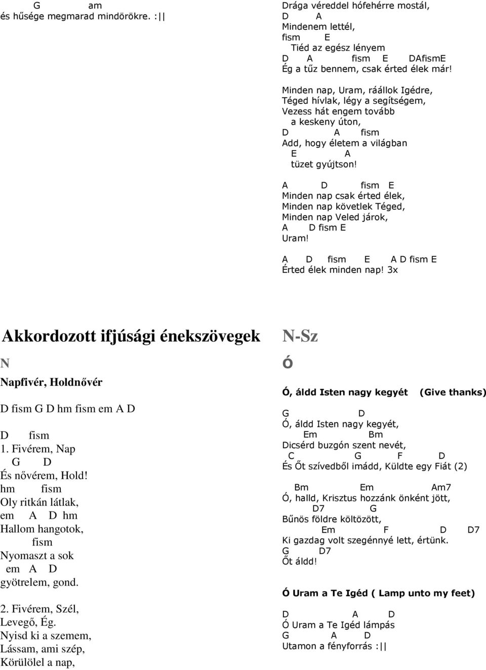 fism Minden nap csak érted élek, Minden nap követlek Téged, Minden nap Veled járok, fism Uram! fism fism Érted élek minden nap!