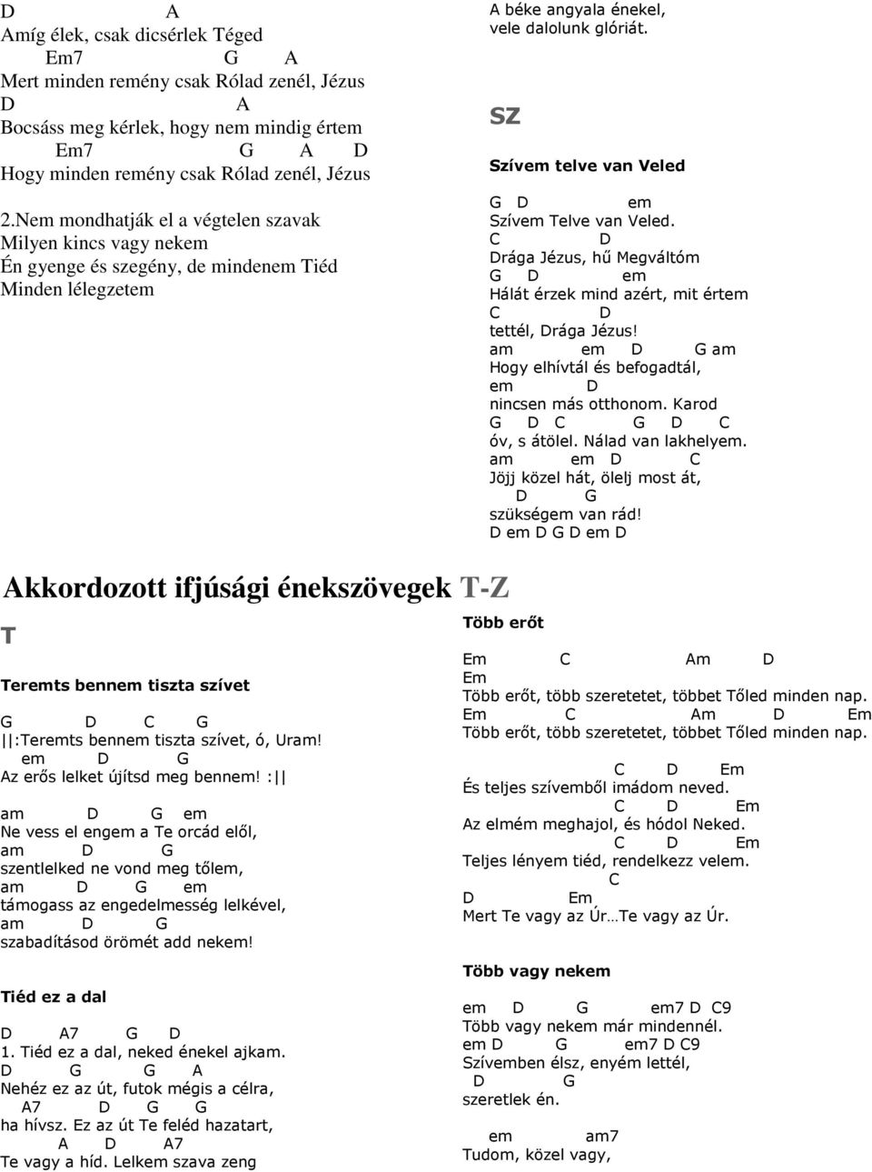 rága Jézus, hő Megváltóm Hálát érzek mind azért, mit ért tettél, rága Jézus! am am Hogy elhívtál és befogadtál, nincsen más otthonom. Karod óv, s átölel. Nálad van lakhely.