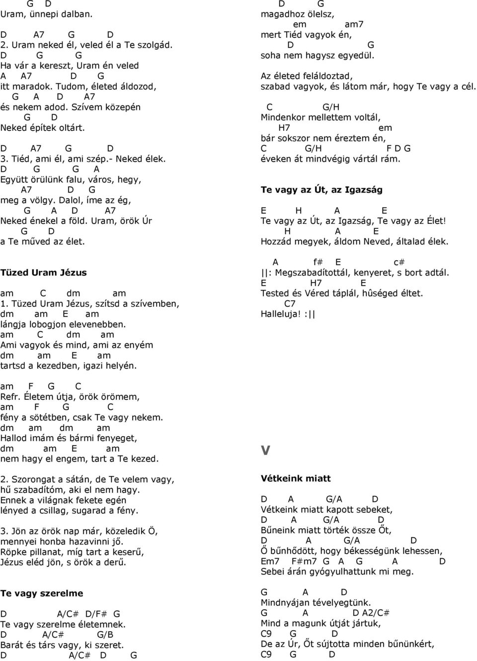 Tüzed Uram Jézus, szítsd a szívben, dm am am lángja lobogjon elevenebben. am dm am mi vagyok és mind, ami az enyém dm am am tartsd a kezedben, igazi helyén. am F Refr.