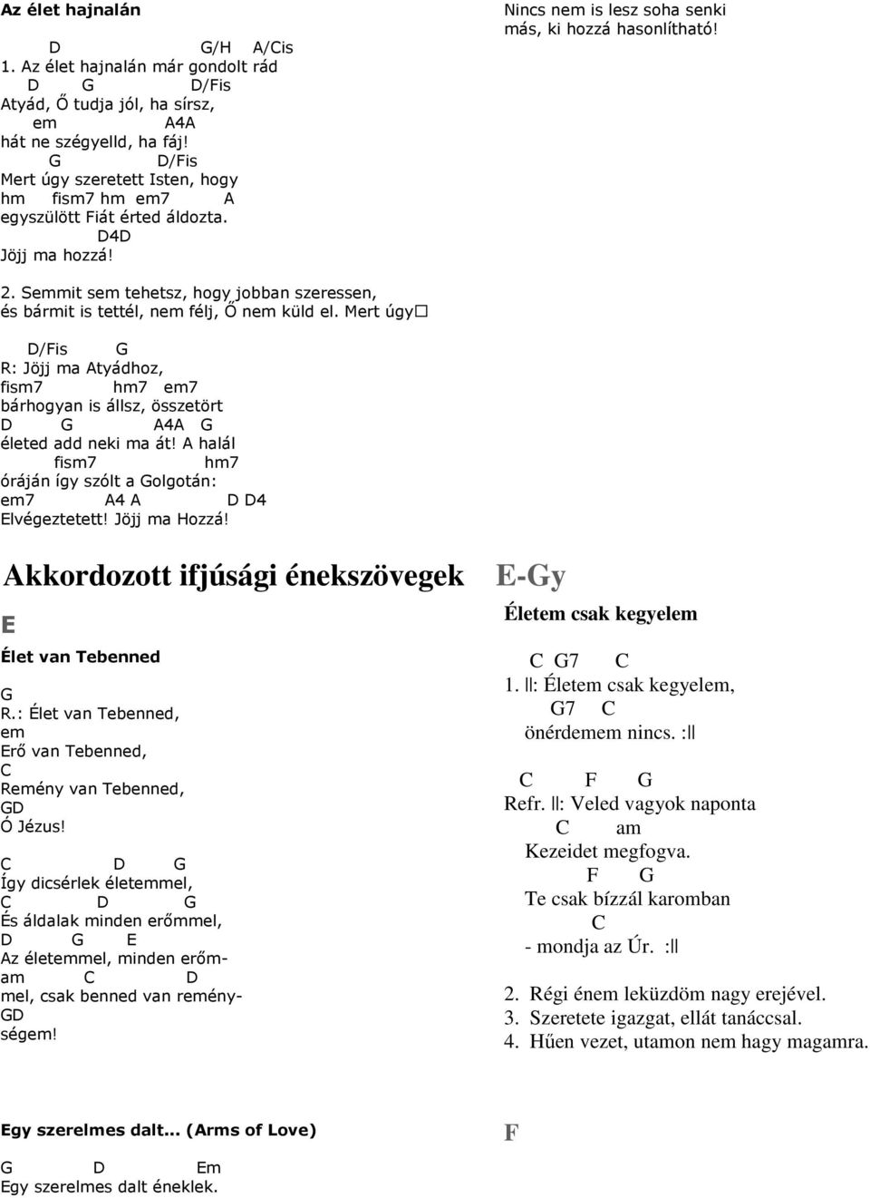 Mert úgy /Fis R: Jöjj ma tyádhoz, fism7 7 7 bárhogyan is állsz, összetört 4 életed add neki ma át! halál fism7 7 óráján így szólt a olgotán: 7 4 4 lvégeztetett! Jöjj ma Hozzá!