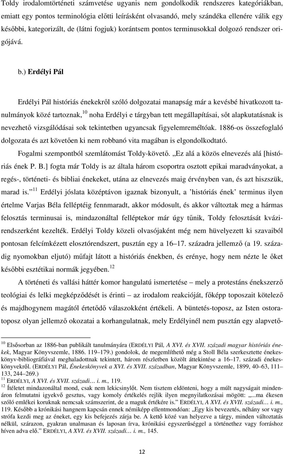 ) Erdélyi Pál Erdélyi Pál históriás énekekről szóló dolgozatai manapság már a kevésbé hivatkozott tanulmányok közé tartoznak, 10 noha Erdélyi e tárgyban tett megállapításai, sőt alapkutatásnak is