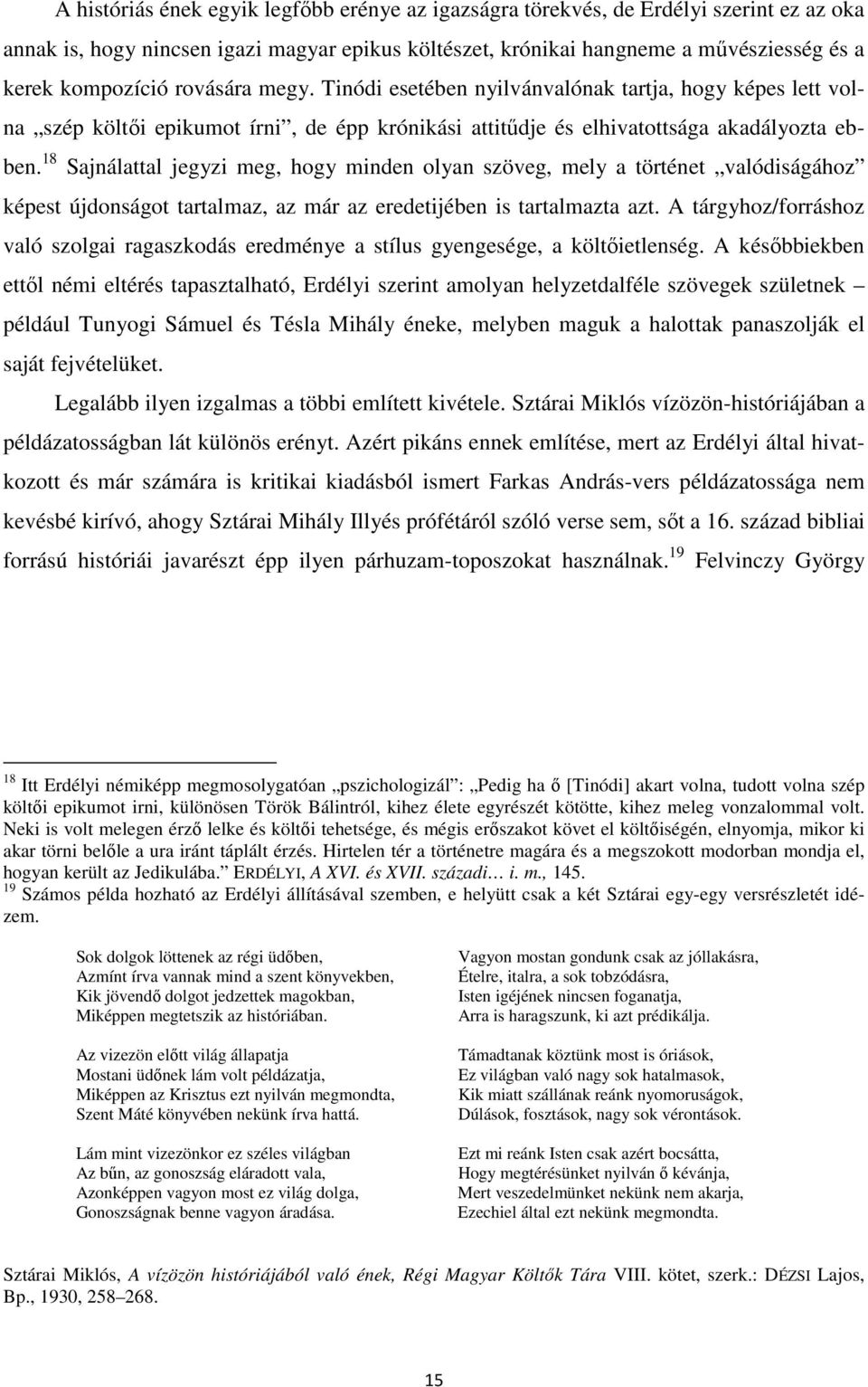 18 Sajnálattal jegyzi meg, hogy minden olyan szöveg, mely a történet valódiságához képest újdonságot tartalmaz, az már az eredetijében is tartalmazta azt.