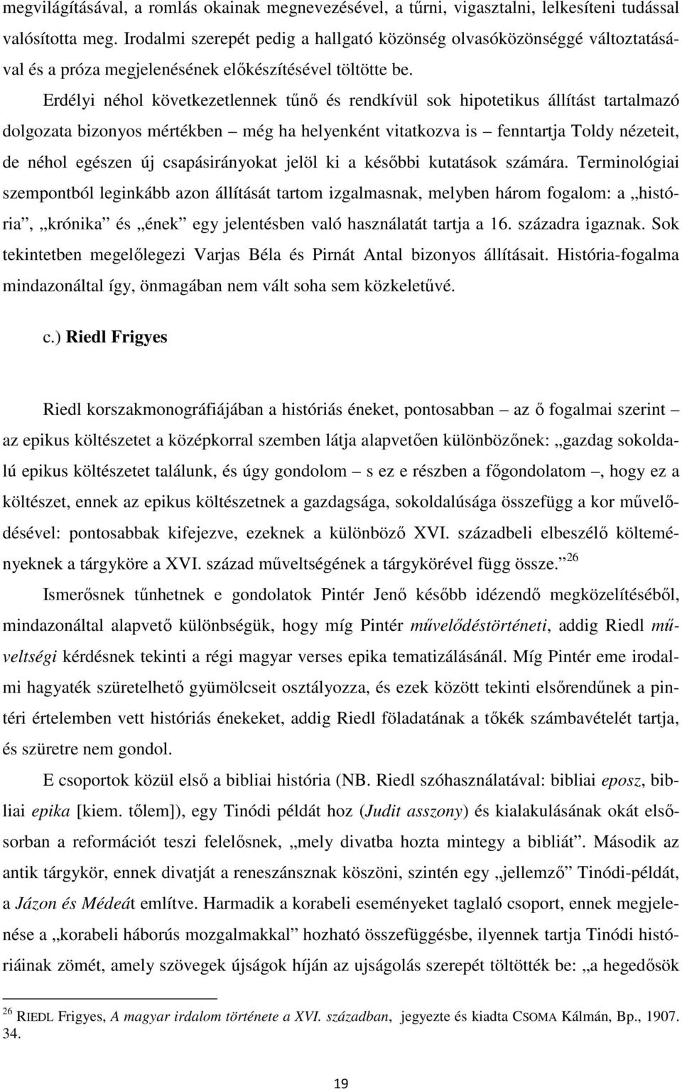 Erdélyi néhol következetlennek tűnő és rendkívül sok hipotetikus állítást tartalmazó dolgozata bizonyos mértékben még ha helyenként vitatkozva is fenntartja Toldy nézeteit, de néhol egészen új