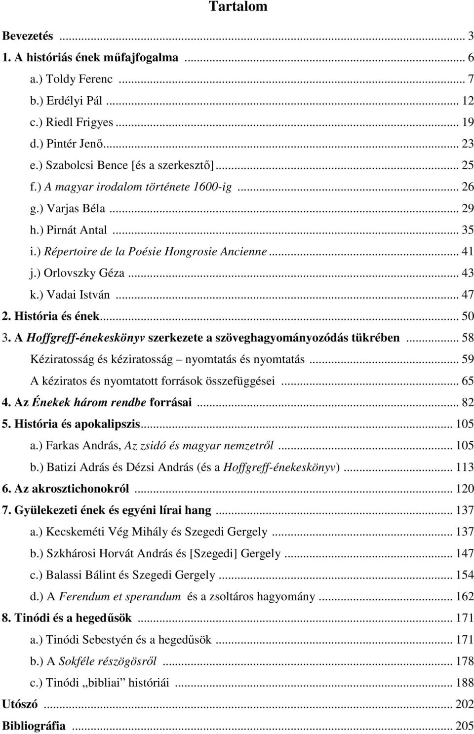 História és ének... 50 3. A Hoffgreff-énekeskönyv szerkezete a szöveghagyományozódás tükrében... 58 Kéziratosság és kéziratosság nyomtatás és nyomtatás.