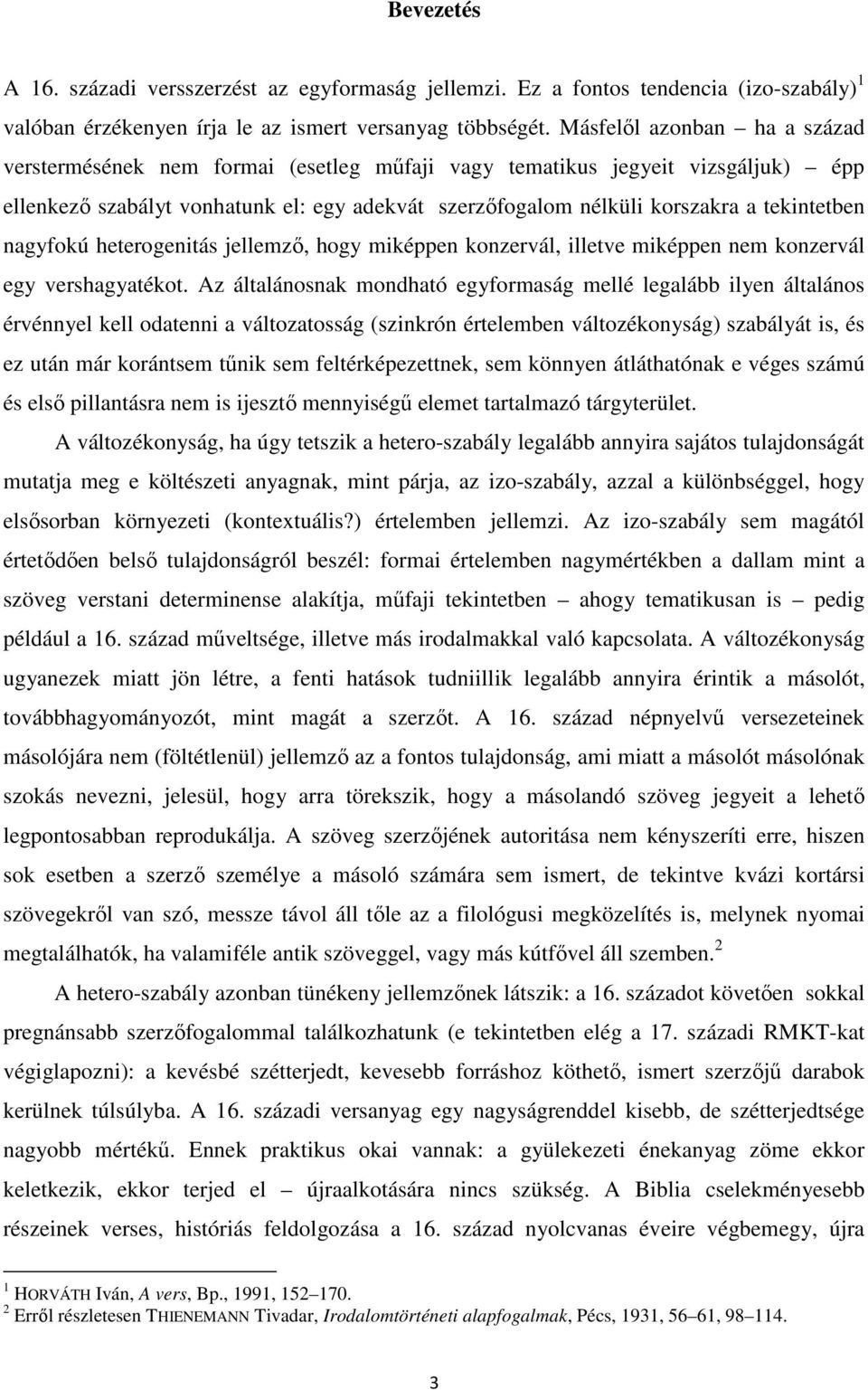 tekintetben nagyfokú heterogenitás jellemző, hogy miképpen konzervál, illetve miképpen nem konzervál egy vershagyatékot.